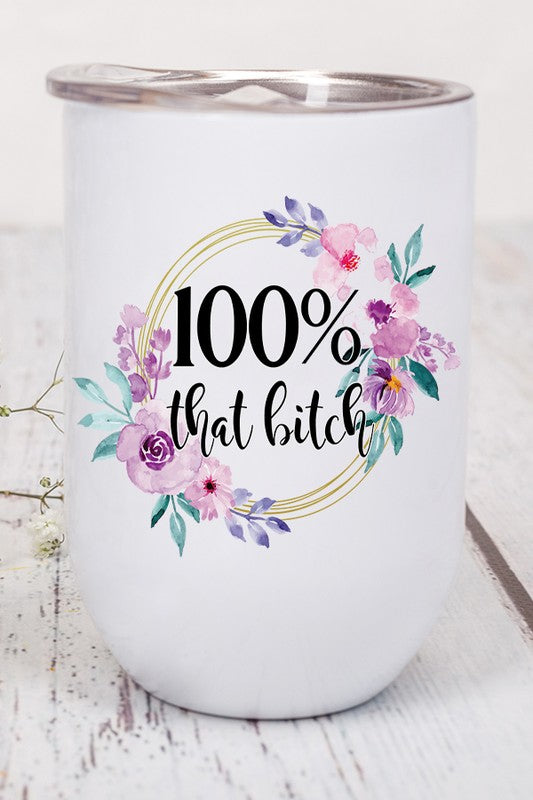 100 Percent That Bitch Floral Wine Tumbler